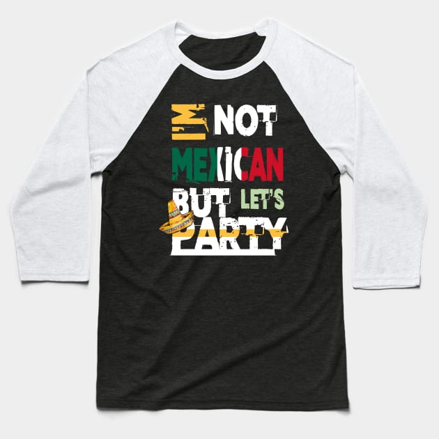 I'm Not Mexican But Let's Party Cinco De Mayo 2020 Baseball T-Shirt by theperfectpresents